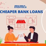 cheaper bank loans for MSMEs